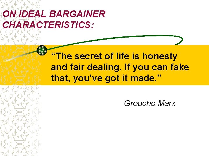 ON IDEAL BARGAINER CHARACTERISTICS: “The secret of life is honesty and fair dealing. If