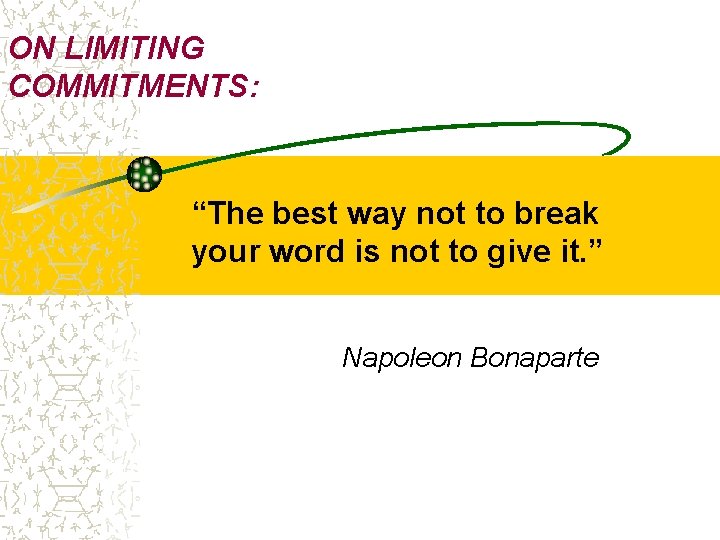 ON LIMITING COMMITMENTS: “The best way not to break your word is not to