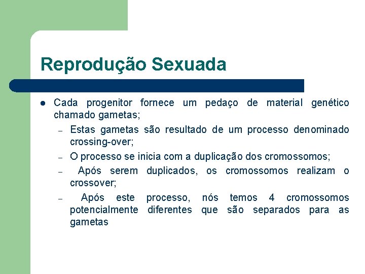 Reprodução Sexuada l Cada progenitor fornece um pedaço de material genético chamado gametas; –