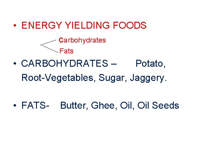  • ENERGY YIELDING FOODS carbohydrates Fats • CARBOHYDRATES – Potato, Root-Vegetables, Sugar, Jaggery.