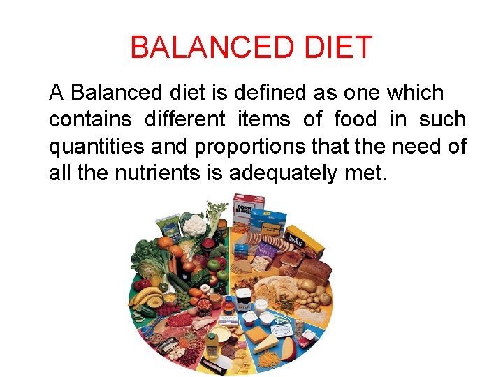 BALANCED DIET A Balanced diet is defined as one which contains different items of