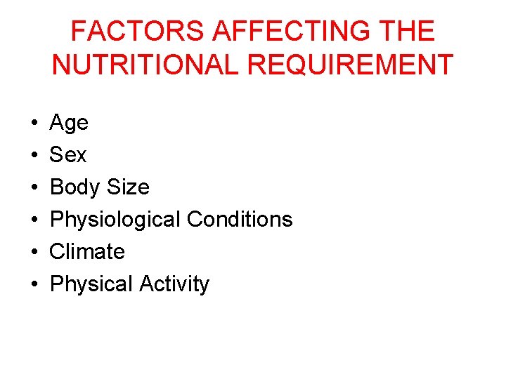 FACTORS AFFECTING THE NUTRITIONAL REQUIREMENT • • • Age Sex Body Size Physiological Conditions
