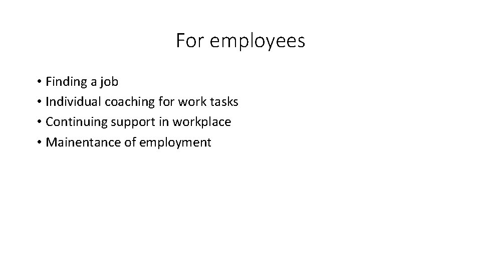 For employees • Finding a job • Individual coaching for work tasks • Continuing