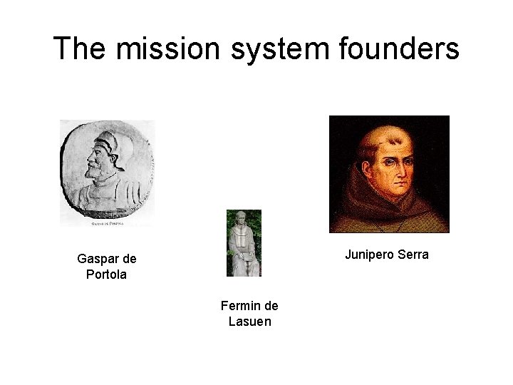 The mission system founders Junipero Serra Gaspar de Portola Fermin de Lasuen 