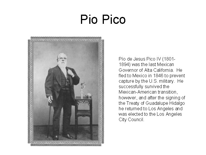 Pio Pico Pío de Jesus Pico IV (18011894) was the last Mexican Governor of