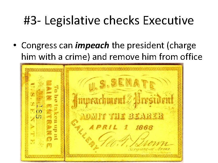 #3 - Legislative checks Executive • Congress can impeach the president (charge him with