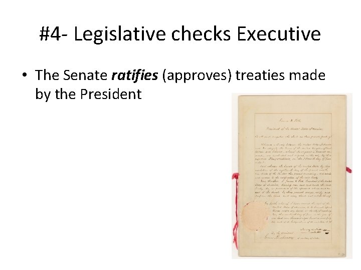 #4 - Legislative checks Executive • The Senate ratifies (approves) treaties made by the