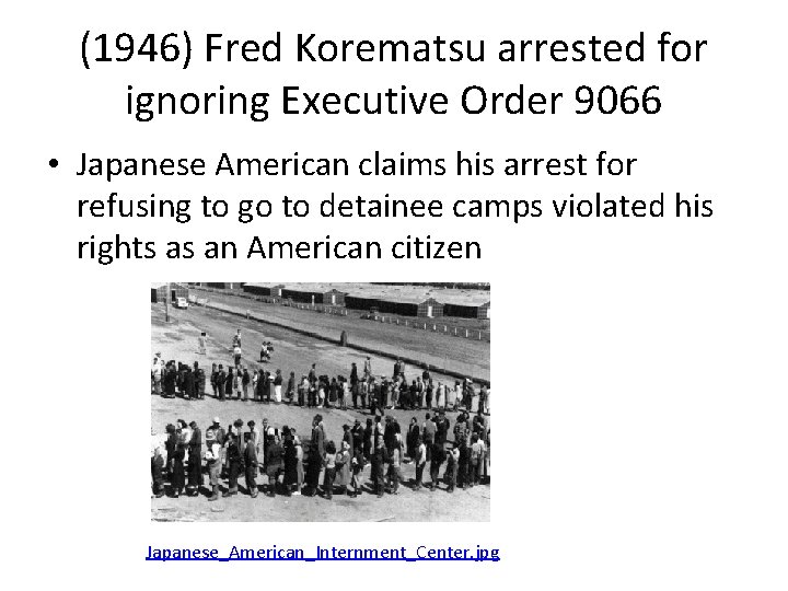 (1946) Fred Korematsu arrested for ignoring Executive Order 9066 • Japanese American claims his