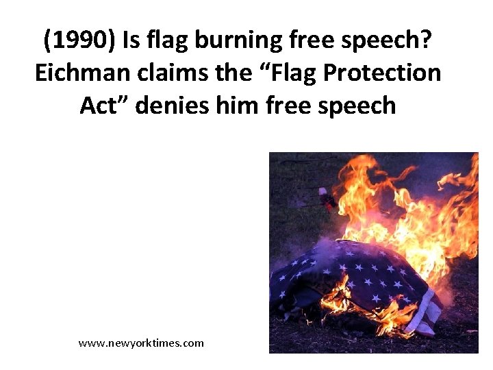 (1990) Is flag burning free speech? Eichman claims the “Flag Protection Act” denies him