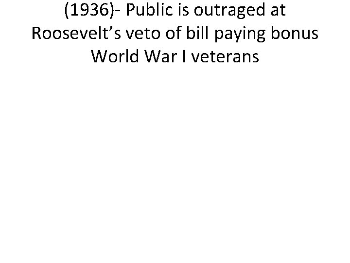 (1936)- Public is outraged at Roosevelt’s veto of bill paying bonus World War I