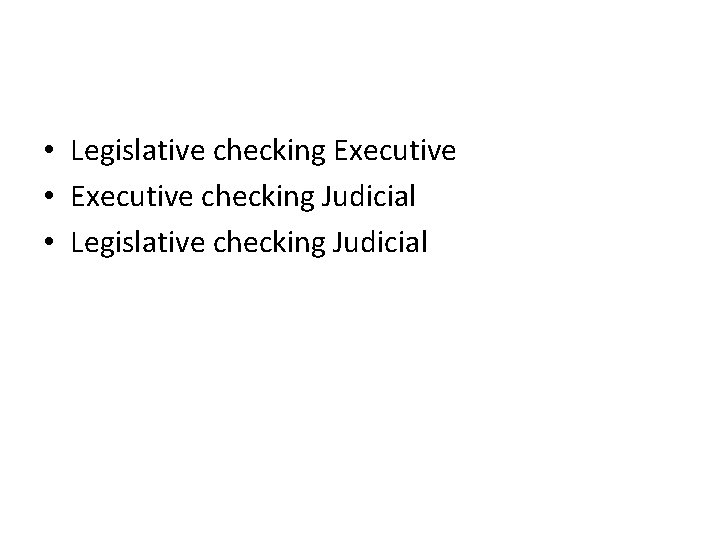  • Legislative checking Executive • Executive checking Judicial • Legislative checking Judicial 