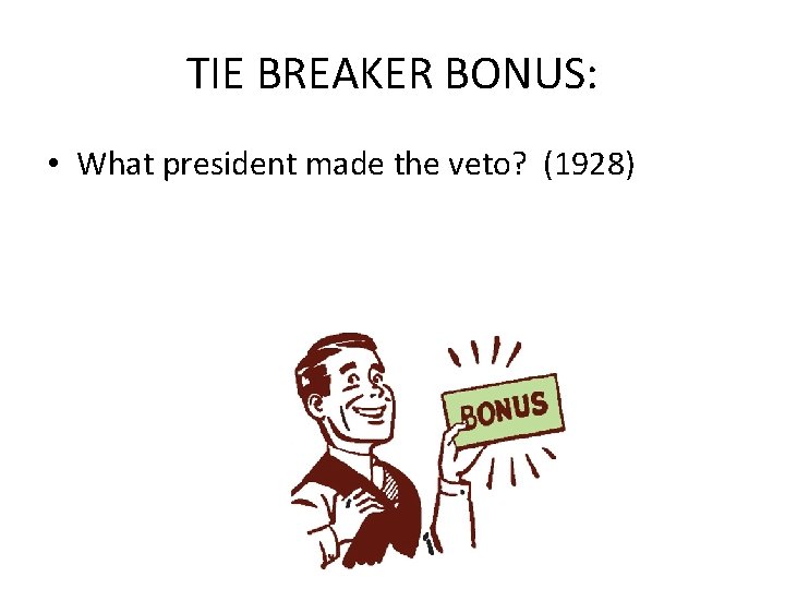 TIE BREAKER BONUS: • What president made the veto? (1928) 