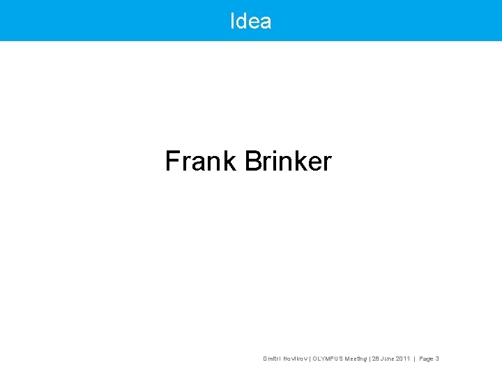 Idea Frank Brinker Dmitri Novikov | OLYMPUS Meeting | 28 June 2011 | Page