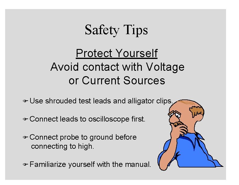 Safety Tips Protect Yourself Avoid contact with Voltage or Current Sources F Use shrouded