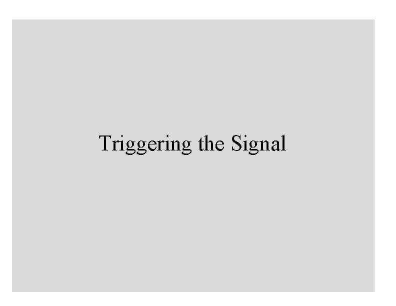 Triggering the Signal 