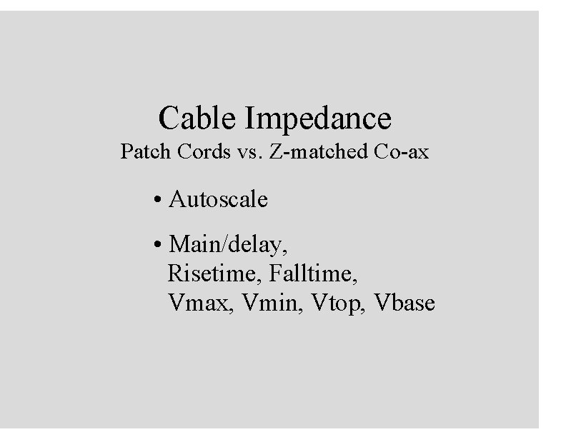 Cable Impedance Patch Cords vs. Z-matched Co-ax • Autoscale • Main/delay, Risetime, Falltime, Vmax,