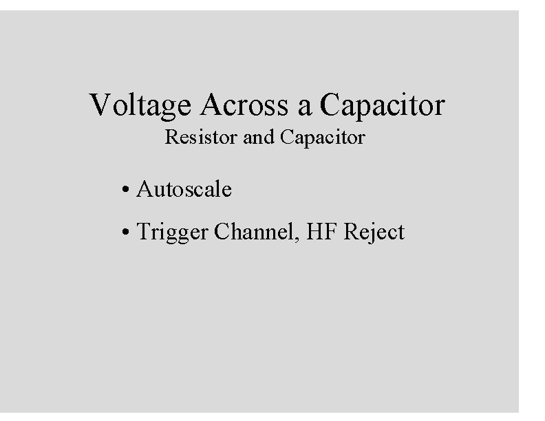 Voltage Across a Capacitor Resistor and Capacitor • Autoscale • Trigger Channel, HF Reject