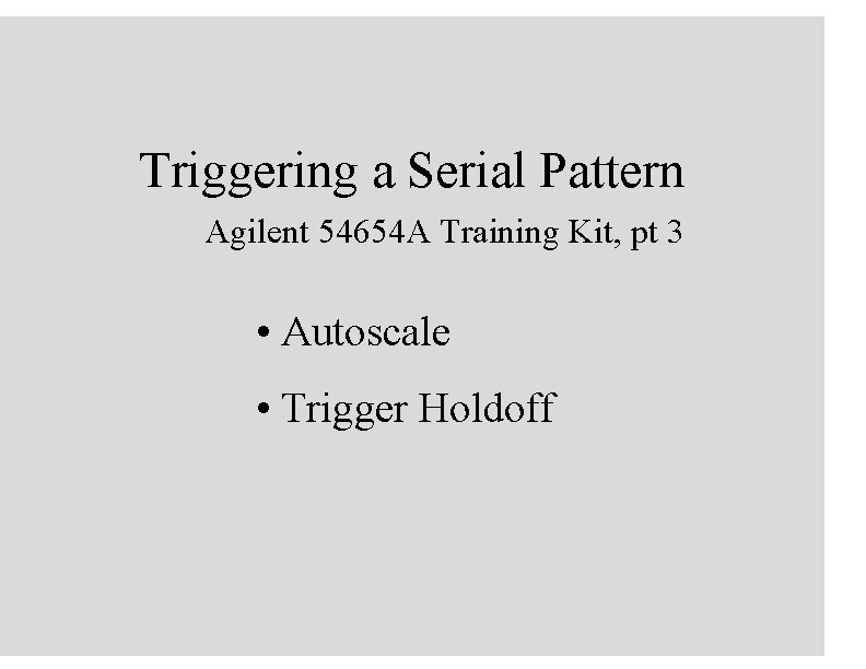 Triggering a Serial Pattern Agilent 54654 A Training Kit, pt 3 • Autoscale •