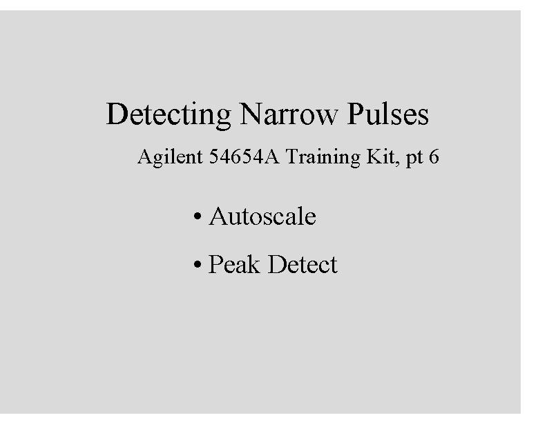 Detecting Narrow Pulses Agilent 54654 A Training Kit, pt 6 • Autoscale • Peak
