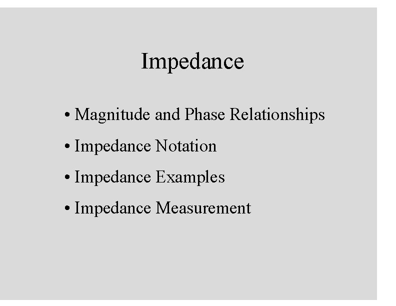 Impedance • Magnitude and Phase Relationships • Impedance Notation • Impedance Examples • Impedance