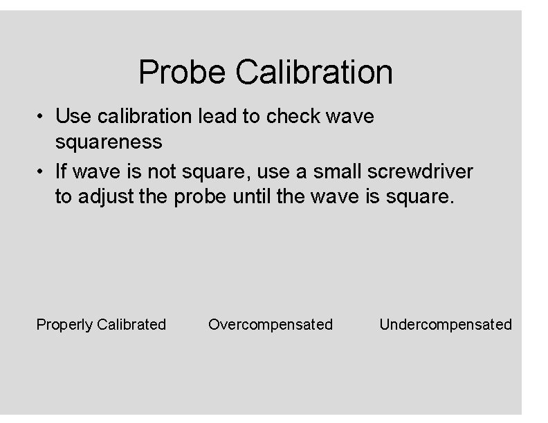 Probe Calibration • Use calibration lead to check wave squareness • If wave is