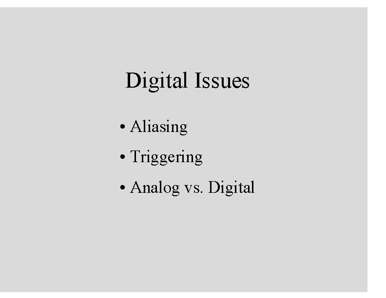 Digital Issues • Aliasing • Triggering • Analog vs. Digital 