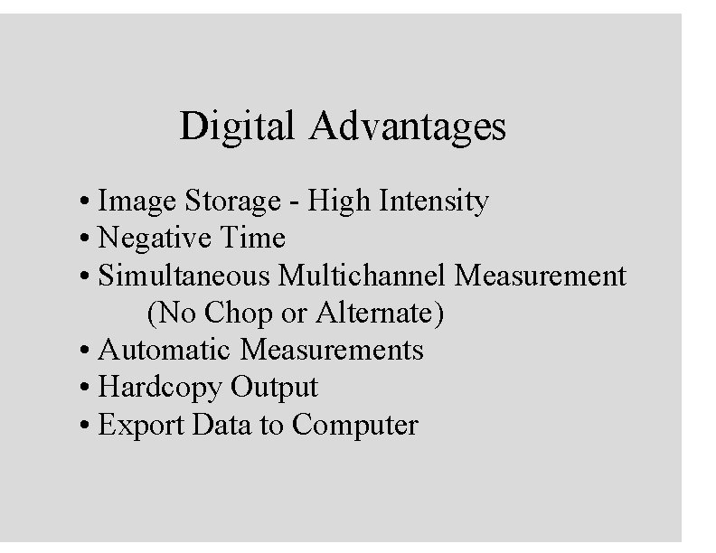 Digital Advantages • Image Storage - High Intensity • Negative Time • Simultaneous Multichannel