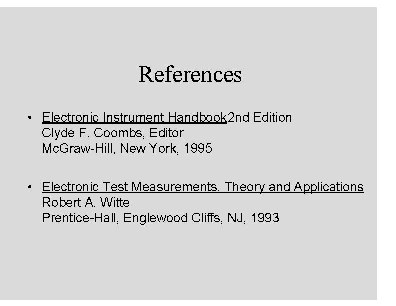 References • Electronic Instrument Handbook, 2 nd Edition Clyde F. Coombs, Editor Mc. Graw-Hill,