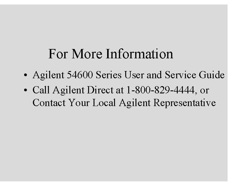 For More Information • Agilent 54600 Series User and Service Guide • Call Agilent