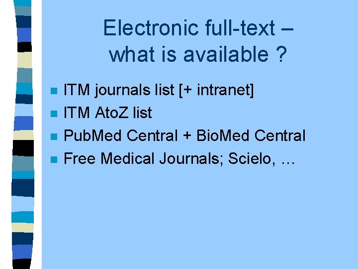 Electronic full-text – what is available ? n n ITM journals list [+ intranet]