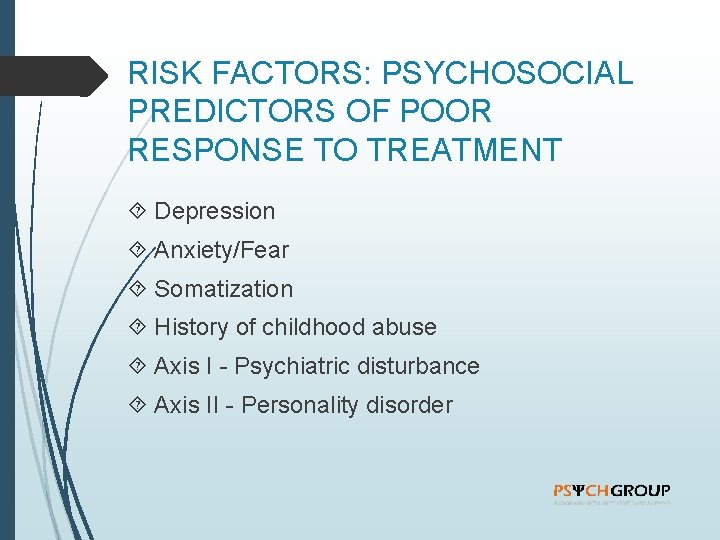 RISK FACTORS: PSYCHOSOCIAL PREDICTORS OF POOR RESPONSE TO TREATMENT Depression Anxiety/Fear Somatization History of