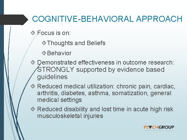 COGNITIVE-BEHAVIORAL APPROACH Focus is on: Thoughts and Beliefs Behavior Demonstrated effectiveness in outcome research: