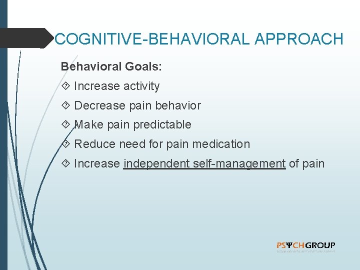 COGNITIVE-BEHAVIORAL APPROACH Behavioral Goals: Increase activity Decrease pain behavior Make pain predictable Reduce need