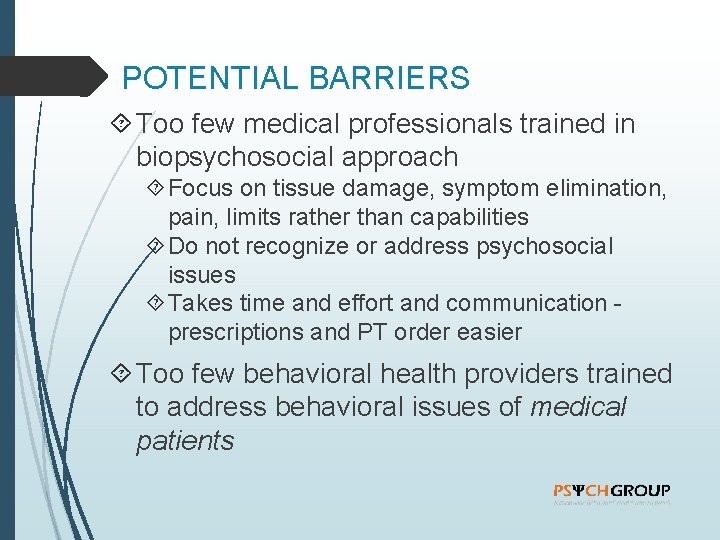 POTENTIAL BARRIERS Too few medical professionals trained in biopsychosocial approach Focus on tissue damage,