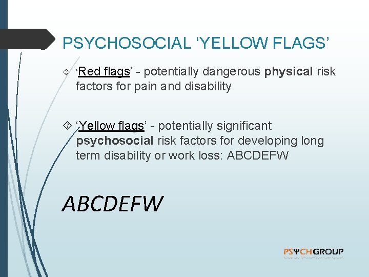 PSYCHOSOCIAL ‘YELLOW FLAGS’ ‘Red flags’ - potentially dangerous physical risk factors for pain and