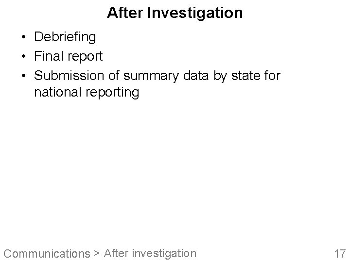 After Investigation • Debriefing • Final report • Submission of summary data by state