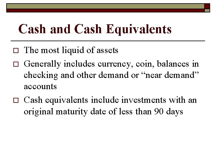 Cash and Cash Equivalents o o o The most liquid of assets Generally includes