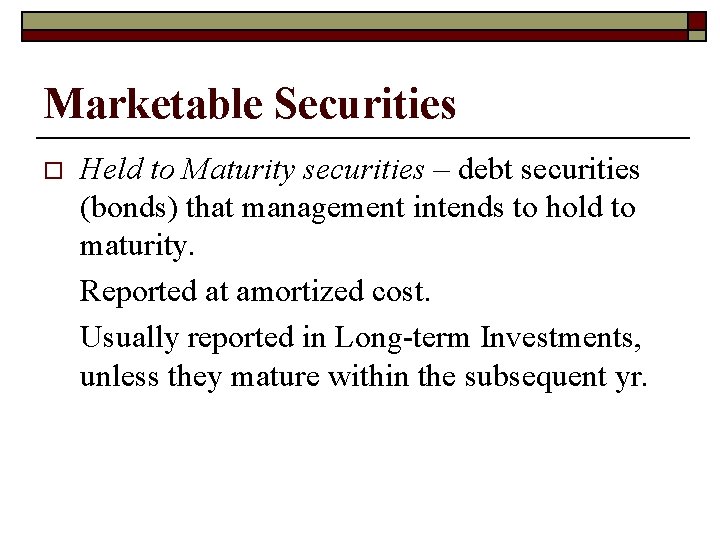 Marketable Securities o Held to Maturity securities – debt securities (bonds) that management intends