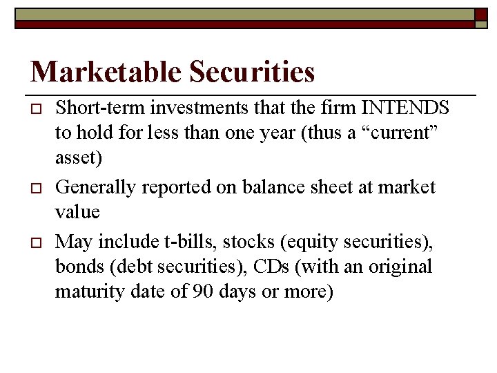 Marketable Securities o o o Short-term investments that the firm INTENDS to hold for