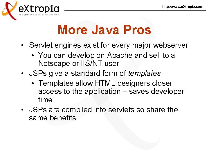 http: //www. e. Xtropia. com More Java Pros • Servlet engines exist for every