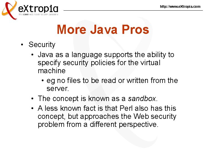 http: //www. e. Xtropia. com More Java Pros • Security • Java as a