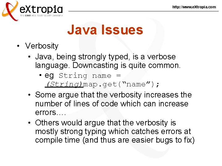 http: //www. e. Xtropia. com Java Issues • Verbosity • Java, being strongly typed,