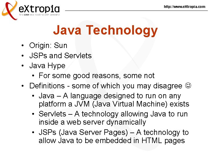 http: //www. e. Xtropia. com Java Technology • Origin: Sun • JSPs and Servlets