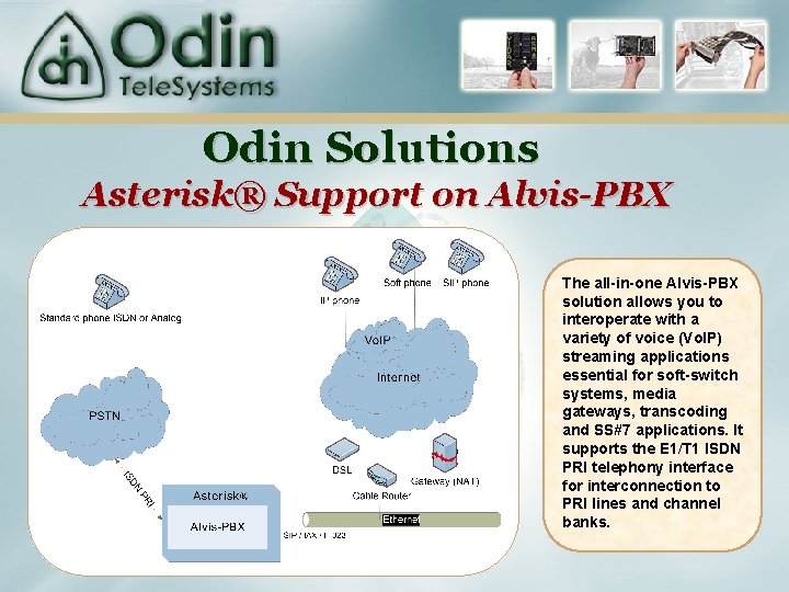 Odin Solutions Asterisk® Support on Alvis-PBX The all-in-one Alvis-PBX solution allows you to interoperate