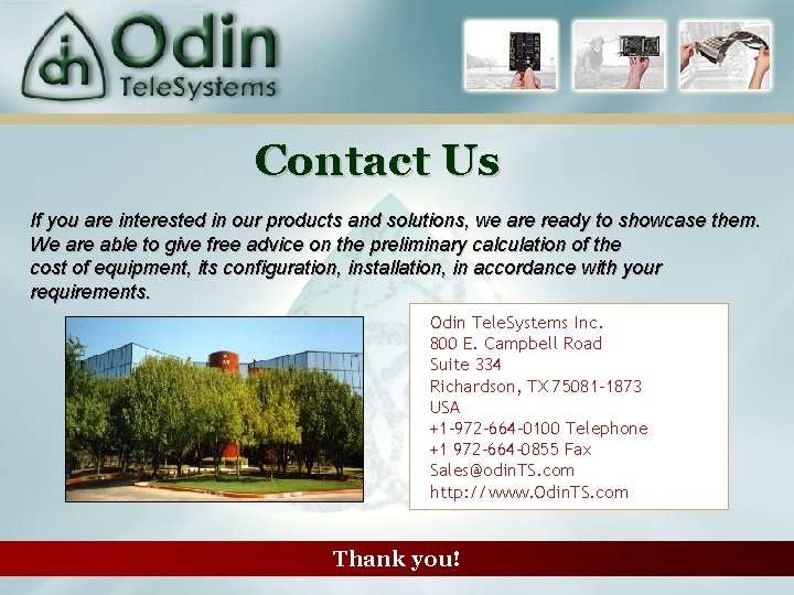 Contact Us If you are interested in our products and solutions, we are ready