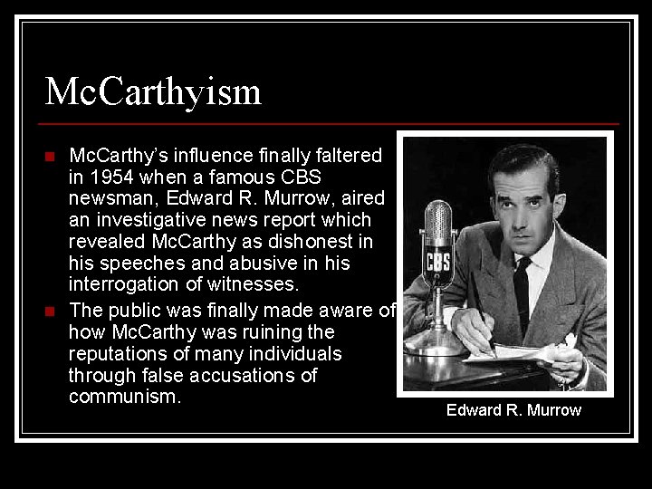 Mc. Carthyism n n Mc. Carthy’s influence finally faltered in 1954 when a famous