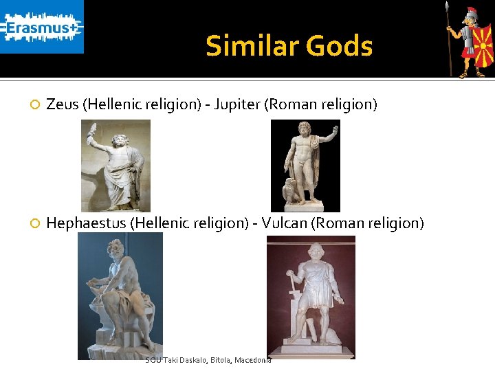 Similar Gods Zeus (Hellenic religion) - Jupiter (Roman religion) Hephaestus (Hellenic religion) - Vulcan