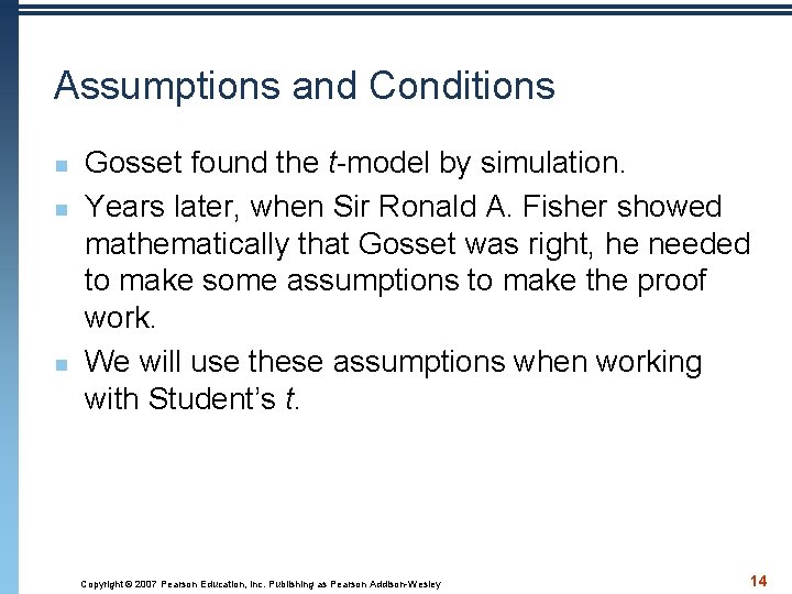 Assumptions and Conditions n n n Gosset found the t-model by simulation. Years later,