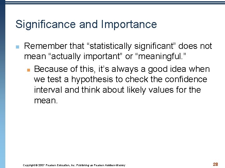 Significance and Importance n Remember that “statistically significant” does not mean “actually important” or