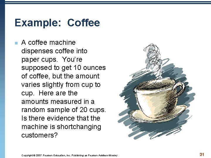 Example: Coffee n A coffee machine dispenses coffee into paper cups. You’re supposed to